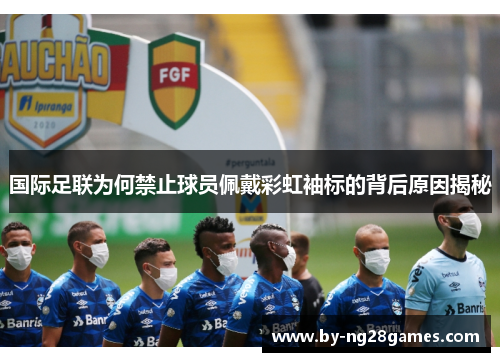 国际足联为何禁止球员佩戴彩虹袖标的背后原因揭秘
