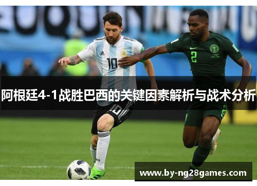 阿根廷4-1战胜巴西的关键因素解析与战术分析