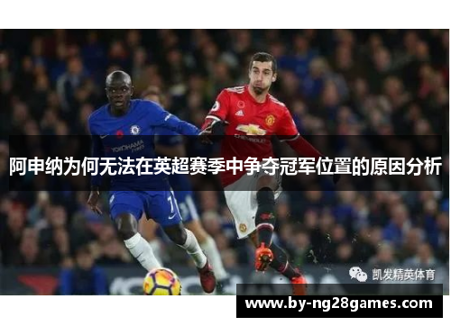 阿申纳为何无法在英超赛季中争夺冠军位置的原因分析