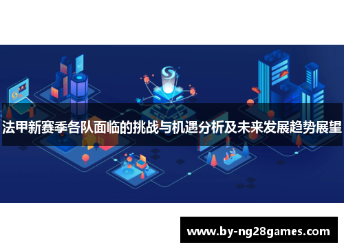 法甲新赛季各队面临的挑战与机遇分析及未来发展趋势展望