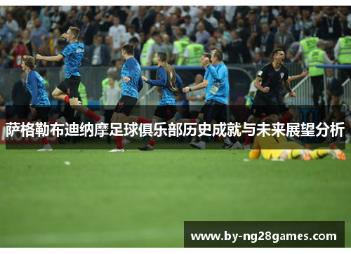 萨格勒布迪纳摩足球俱乐部历史成就与未来展望分析 萨格勒布迪纳摩足球俱乐部历史成就与未来展望分析