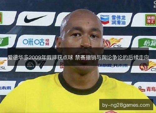 爱德华多2009年假摔获点球 禁赛撤销与舆论争论的后续走向